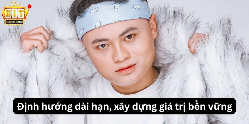 Định hướng dài hạn, xây dựng giá trị bền vững