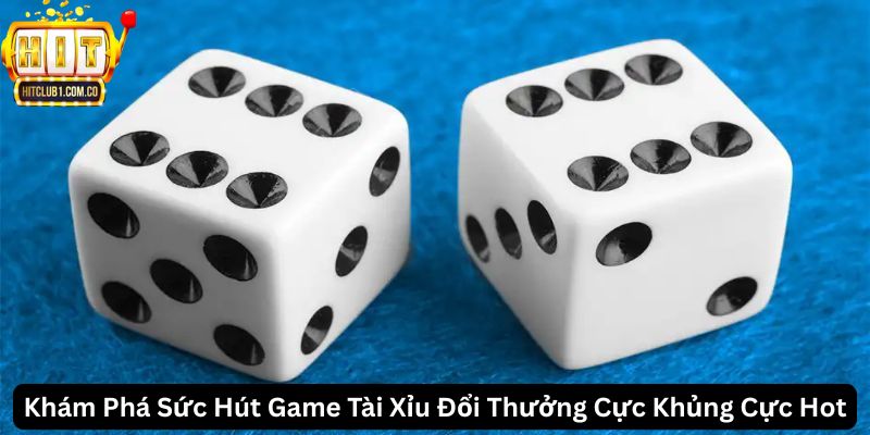 Khám Phá Sức Hút Game Tài Xỉu Đổi Thưởng Cực Khủng Cực Hot